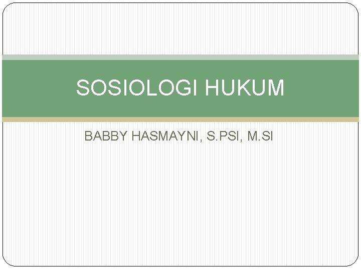 SOSIOLOGI HUKUM BABBY HASMAYNI, S. PSI, M. SI 