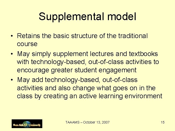 Supplemental model • Retains the basic structure of the traditional course • May simply