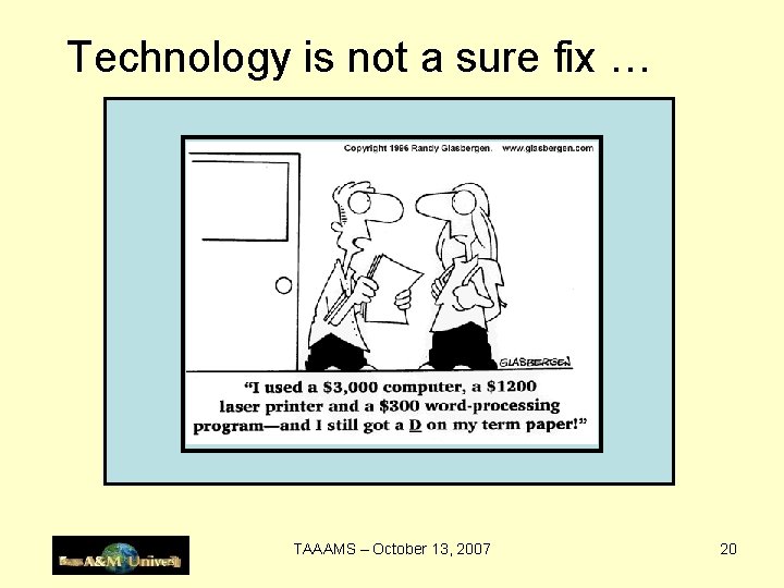 Technology is not a sure fix … TAAAMS – October 13, 2007 20 