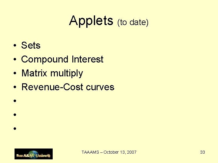 Applets (to date) • • Sets Compound Interest Matrix multiply Revenue-Cost curves TAAAMS –