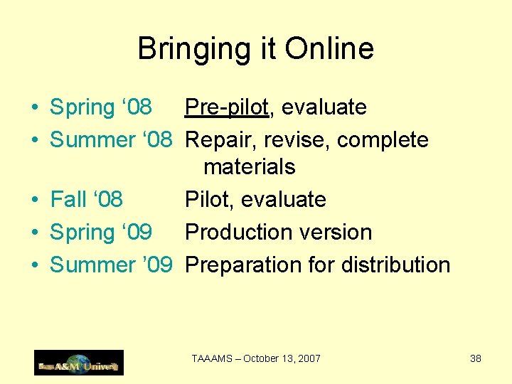 Bringing it Online • Spring ‘ 08 Pre-pilot, evaluate • Summer ‘ 08 Repair,