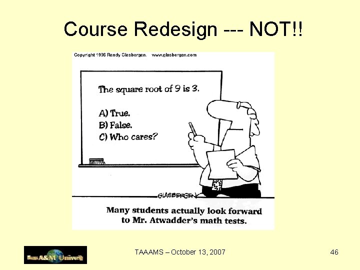Course Redesign --- NOT!! TAAAMS – October 13, 2007 46 