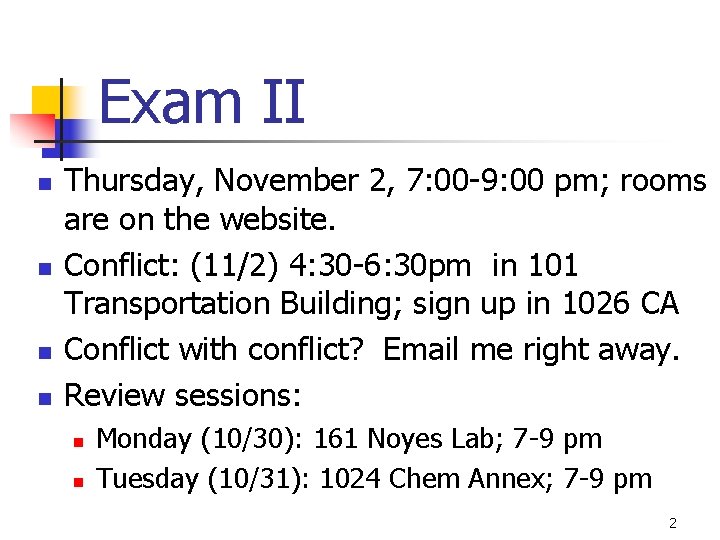 Exam II n n Thursday, November 2, 7: 00 -9: 00 pm; rooms are