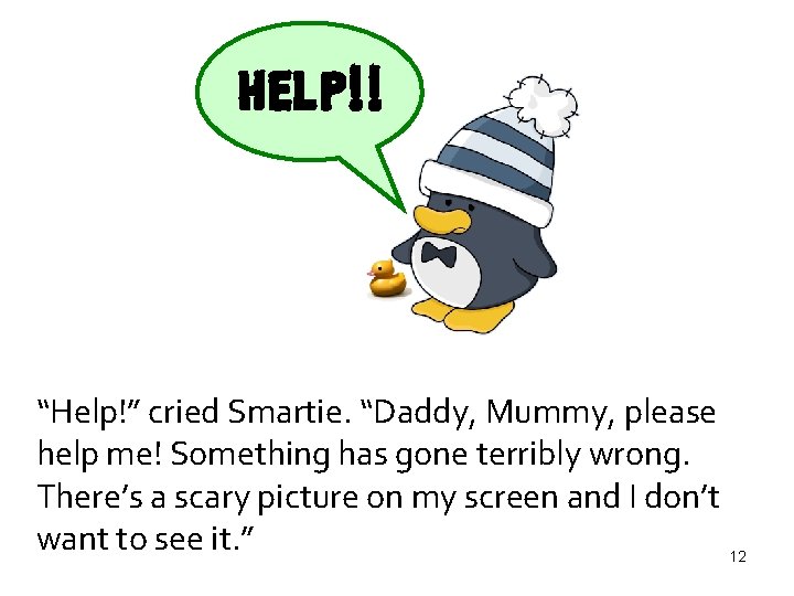 HELP!! “Help!” cried Smartie. “Daddy, Mummy, please help me! Something has gone terribly wrong.