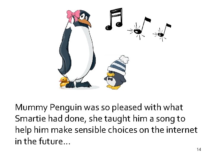 Mummy Penguin was so pleased with what Smartie had done, she taught him a