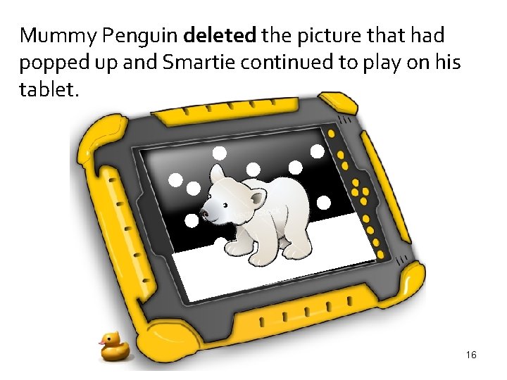 Mummy Penguin deleted the picture that had popped up and Smartie continued to play