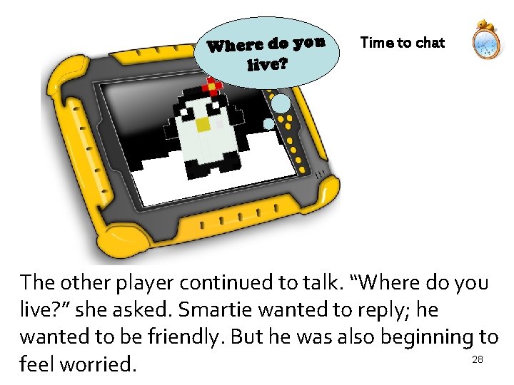 Where do you live? Time to chat The other player continued to talk. “Where