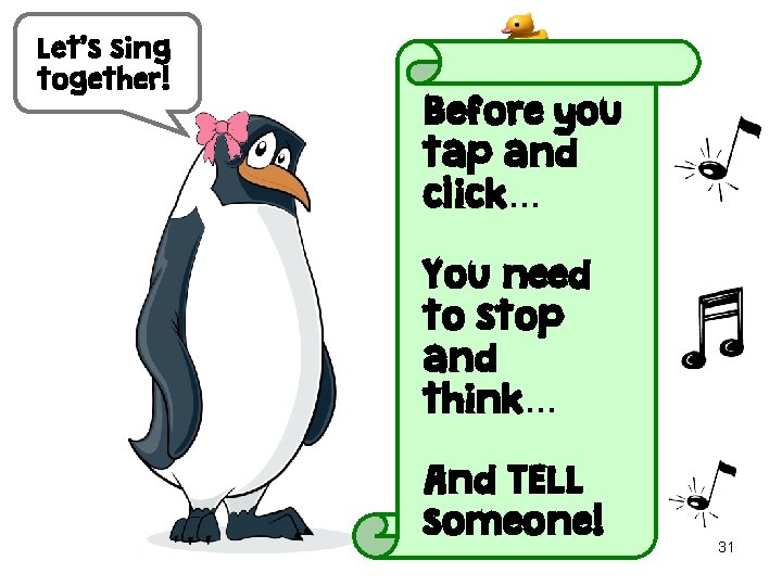 Let’s sing together! Before you tap and click… You need to stop and think…