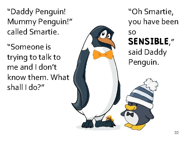 “Daddy Penguin! Mummy Penguin!” called Smartie. “Someone is trying to talk to me and