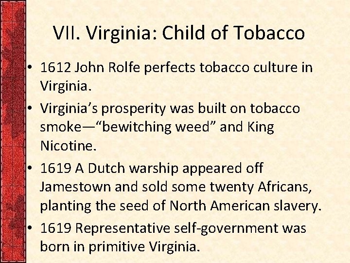 VII. Virginia: Child of Tobacco • 1612 John Rolfe perfects tobacco culture in Virginia.