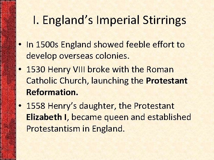 I. England’s Imperial Stirrings • In 1500 s England showed feeble effort to develop