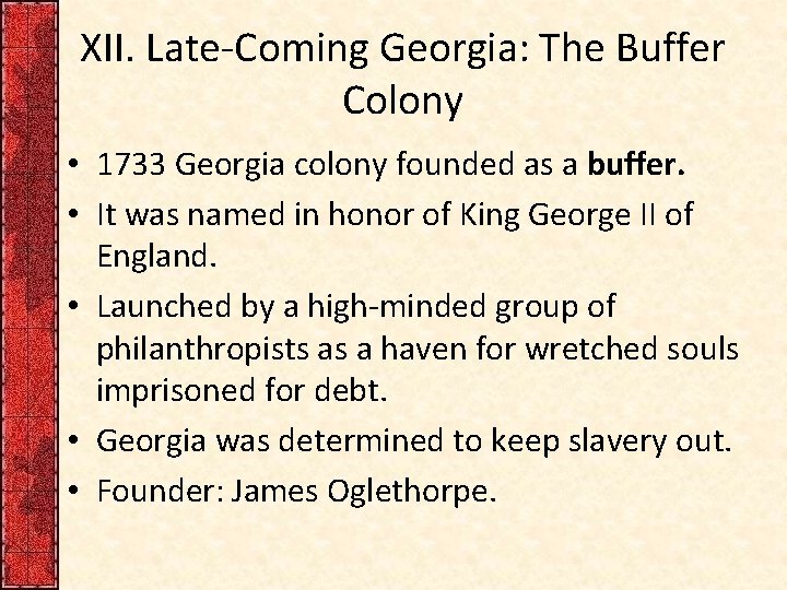 XII. Late-Coming Georgia: The Buffer Colony • 1733 Georgia colony founded as a buffer.