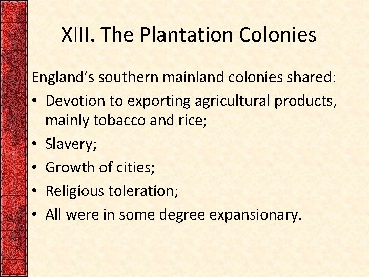 XIII. The Plantation Colonies England’s southern mainland colonies shared: • Devotion to exporting agricultural