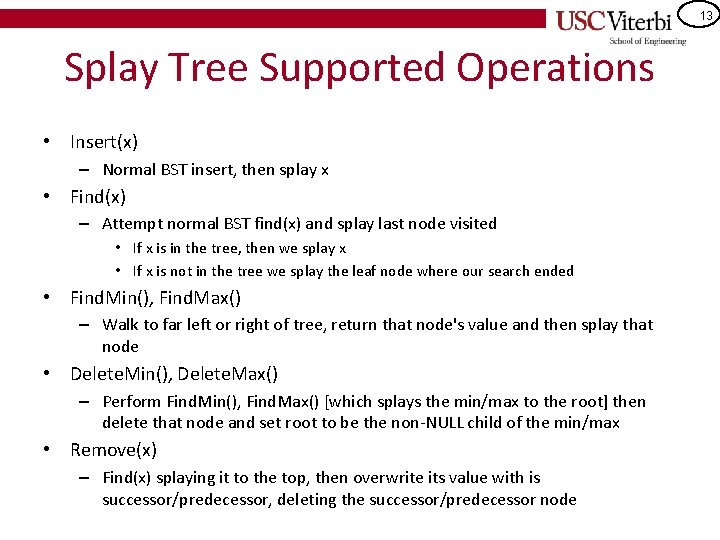 13 Splay Tree Supported Operations • Insert(x) – Normal BST insert, then splay x