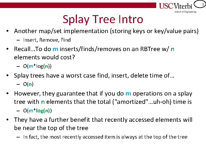 3 Splay Tree Intro • Another map/set implementation (storing keys or key/value pairs) –