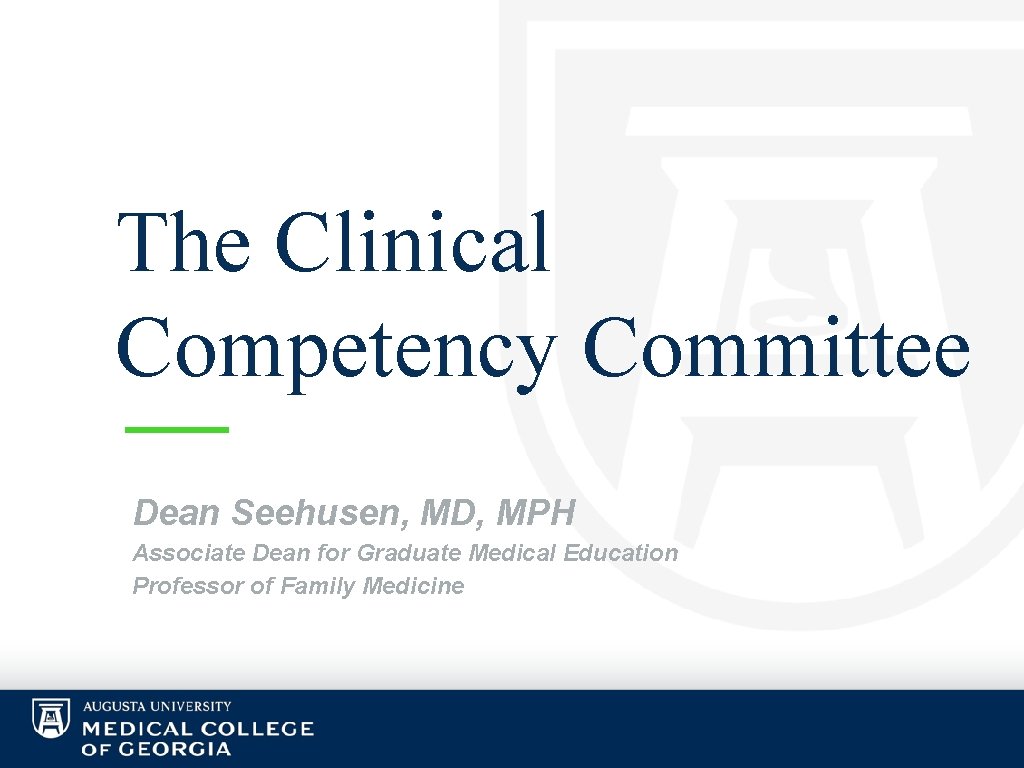 The Clinical Competency Committee Dean Seehusen, MD, MPH Associate Dean for Graduate Medical Education