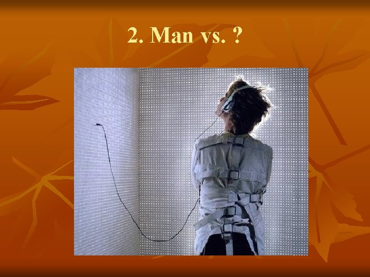 2. Man vs. ? 