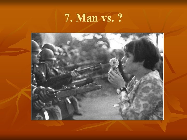 7. Man vs. ? 