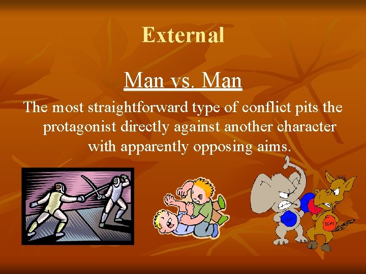 External Man vs. Man The most straightforward type of conflict pits the protagonist directly