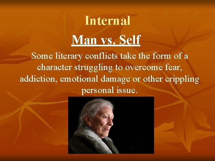 Internal Man vs. Self Some literary conflicts take the form of a character struggling