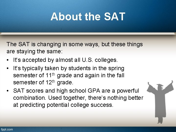 About the SAT The SAT is changing in some ways, but these things are