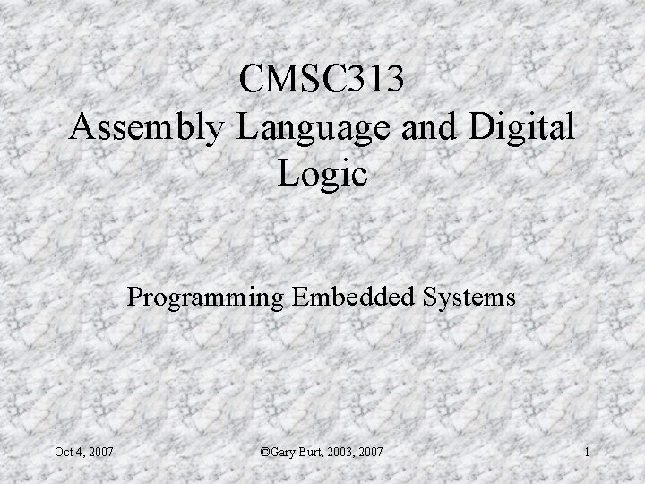 CMSC 313 Assembly Language and Digital Logic Programming Embedded Systems Oct 4, 2007 ©Gary