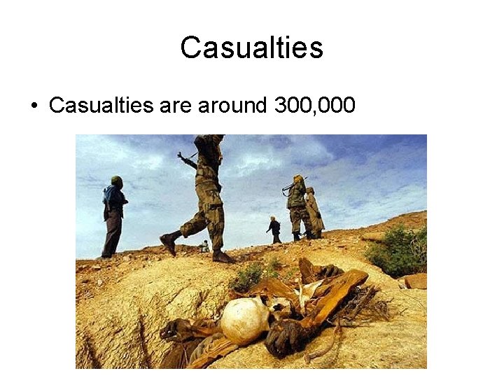 Casualties • Casualties are around 300, 000 