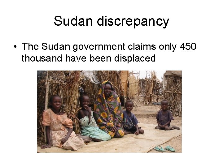 Sudan discrepancy • The Sudan government claims only 450 thousand have been displaced 