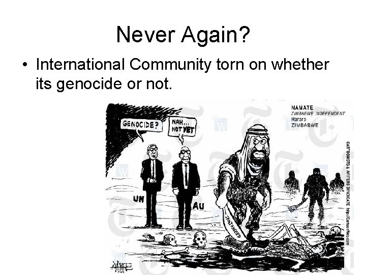 Never Again? • International Community torn on whether its genocide or not. 