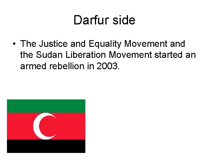 Darfur side • The Justice and Equality Movement and the Sudan Liberation Movement started