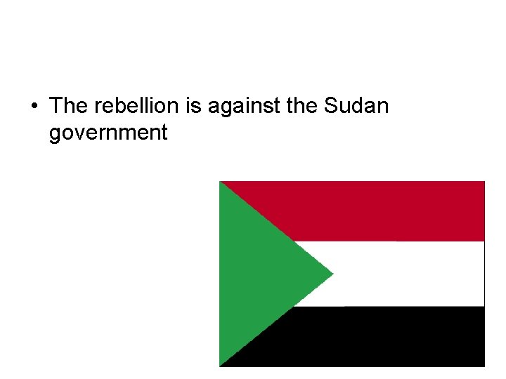  • The rebellion is against the Sudan government 