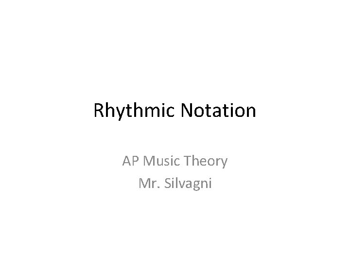 Rhythmic Notation AP Music Theory Mr. Silvagni 