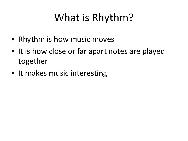 What is Rhythm? • Rhythm is how music moves • It is how close