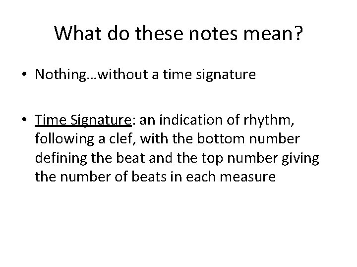 What do these notes mean? • Nothing…without a time signature • Time Signature: an