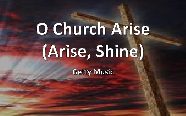 O Church Arise (Arise, Shine) Getty Music 