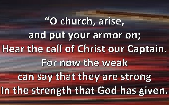 “O church, arise, and put your armor on; Hear the call of Christ our