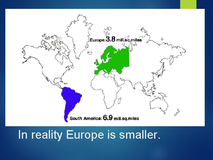 In reality Europe is smaller. 