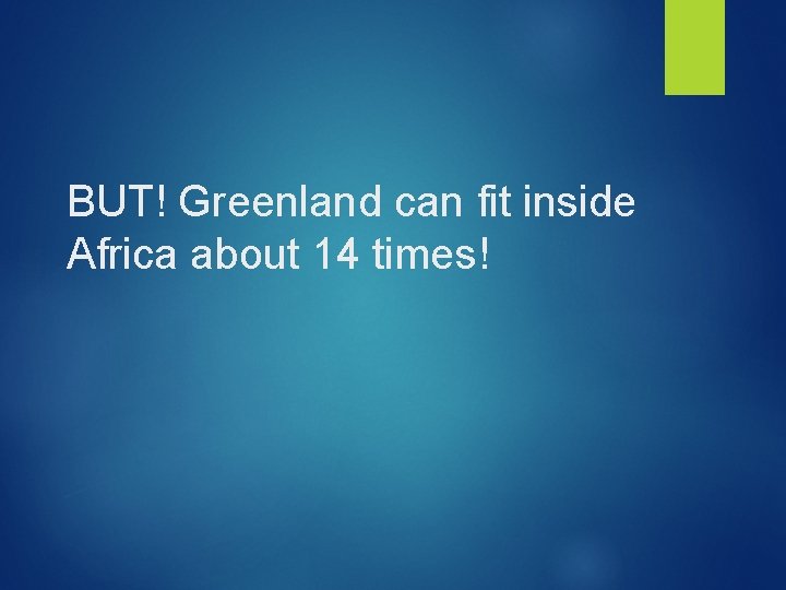 BUT! Greenland can fit inside Africa about 14 times! 