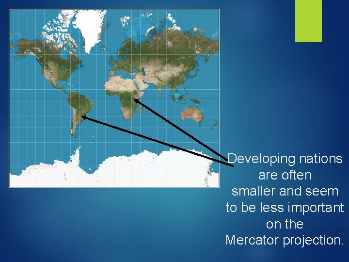 Developing nations are often smaller and seem to be less important on the Mercator