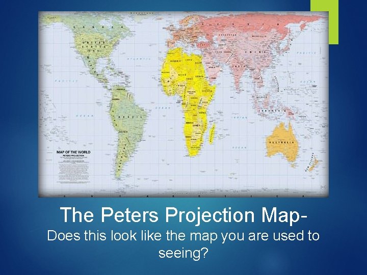 The Peters Projection Map. Does this look like the map you are used to