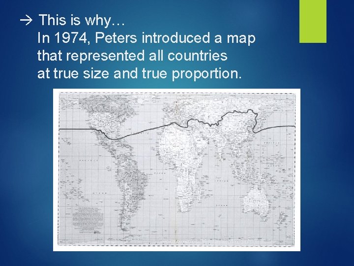  This is why… In 1974, Peters introduced a map that represented all countries