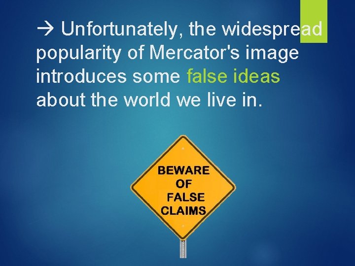  Unfortunately, the widespread popularity of Mercator's image introduces some false ideas about the