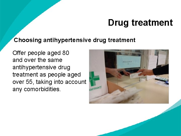 Drug treatment Choosing antihypertensive drug treatment Offer people aged 80 and over the same