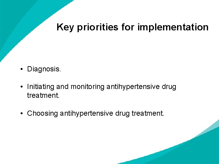 Key priorities for implementation • Diagnosis. • Initiating and monitoring antihypertensive drug treatment. •