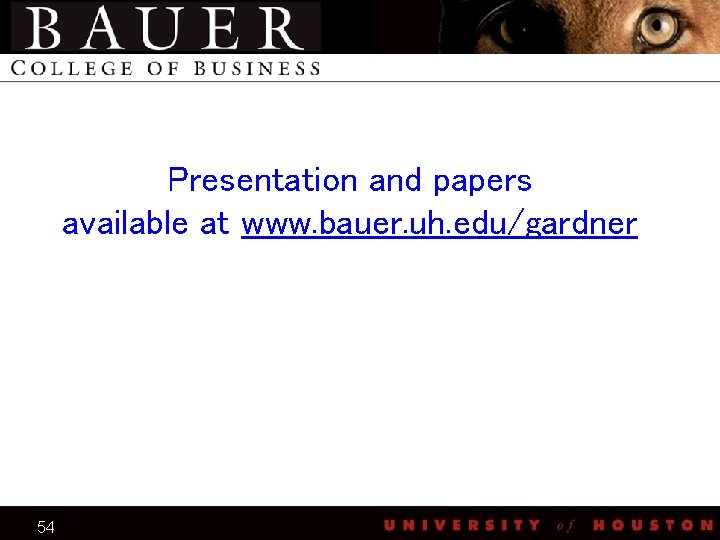 Presentation and papers available at www. bauer. uh. edu/gardner 54 