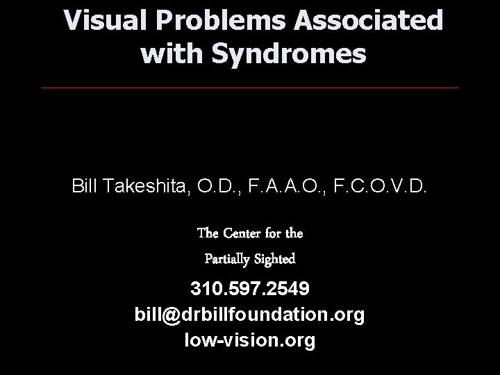 Visual Problems Associated with Syndromes Bill Takeshita, O. D. , F. A. A. O.