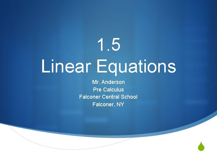 1. 5 Linear Equations Mr. Anderson Pre Calculus Falconer Central School Falconer, NY S