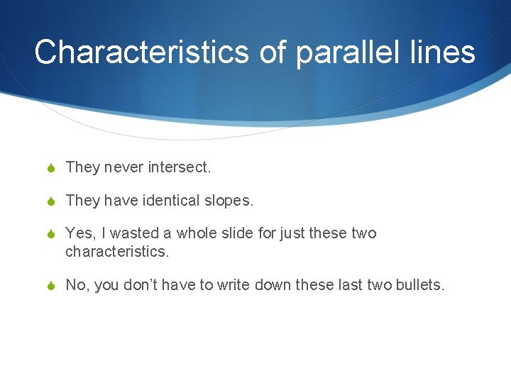 Characteristics of parallel lines S They never intersect. S They have identical slopes. S