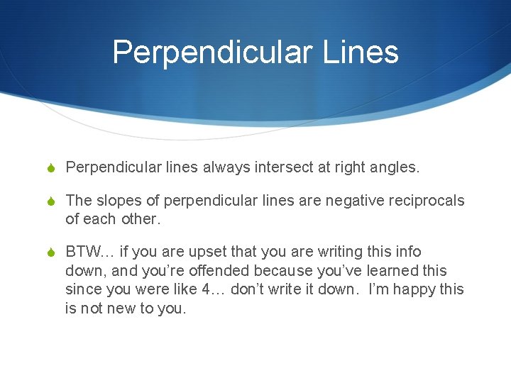 Perpendicular Lines S Perpendicular lines always intersect at right angles. S The slopes of
