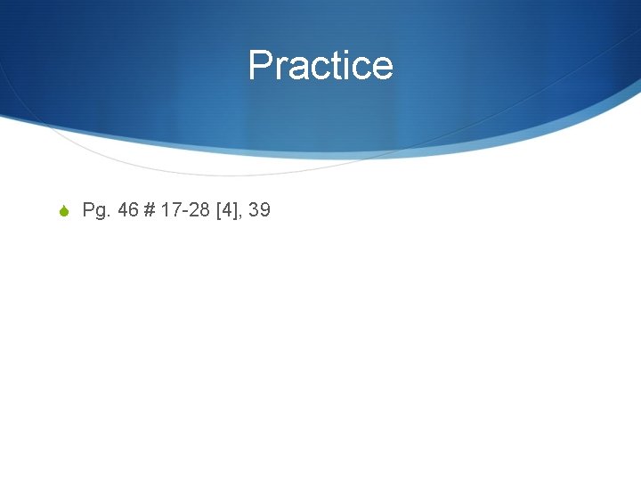 Practice S Pg. 46 # 17 -28 [4], 39 